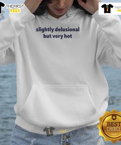Funny slightly delusional but very hot hoodie featuring a playful design, perfect for casual and quirky fashion lovers.