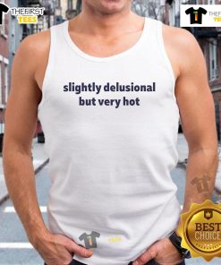 Funny slightly delusional but very hot tank top design featuring playful graphics and vibrant colors, perfect for summer wear.