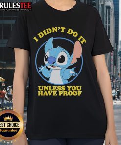 Funny Stitch I Didn't Do It Unless You Have Proof ladies tee featuring a playful design and vibrant colors. Perfect for humor lovers!