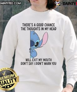 Funny Stitch sweatshirt featuring 'There's a good chance the thoughts in my head will exit my mouth' design.