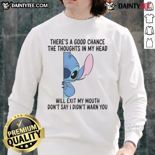 Funny Stitch sweatshirt featuring 'There's a good chance the thoughts in my head will exit my mouth' design.