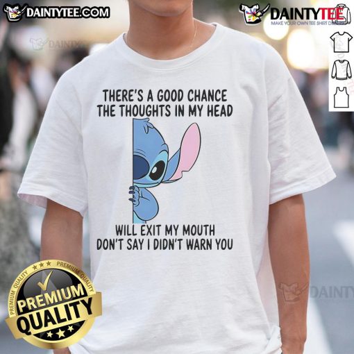 Alt Text: Funny Stitch shirt with There's a good chance the thoughts in my head will exit my mouth text design.