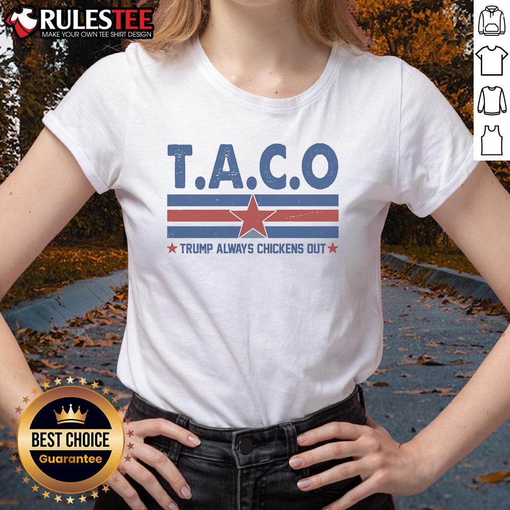 Funny Taco Trump Always Chickens Out Ladies Tee Funny TACO Trump Always Chickens Out Ladies Tee featuring a humorous graphic of Trump with tacos, perfect for casual wear.