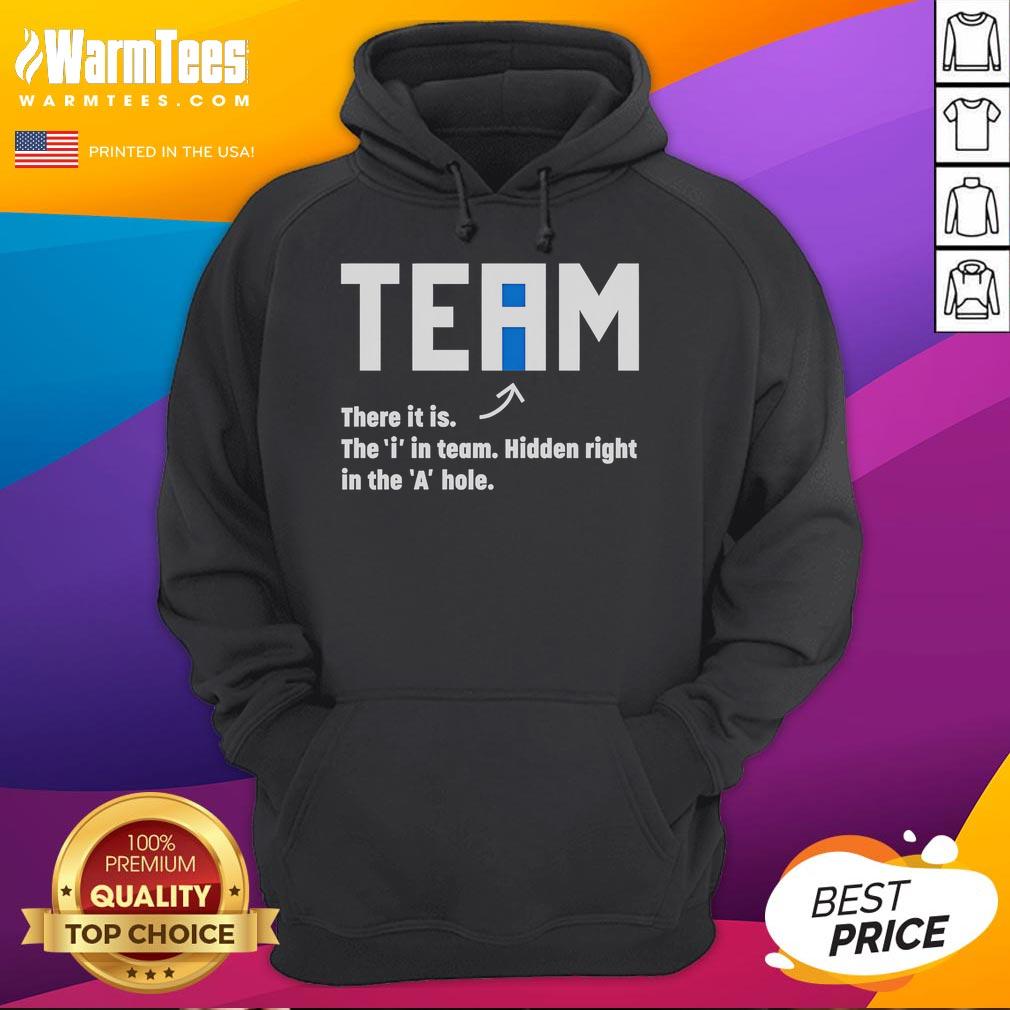 Funny Team There It Is The I In Team Hidden Right In The A Hole Hoodie Funny team hoodie featuring 'I in Team' graphic, highlighting the 'I' cleverly hidden in the 'A' hole design.