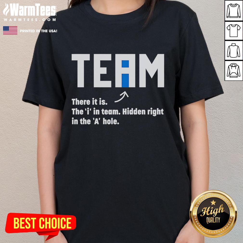 Funny Team There It Is The I In Team Hidden Right In The A Hole Ladies Tee Alt Text: Funny team graphic tee showcasing 'I in Team' hidden in the 'A' hole, perfect for group activities and humor.