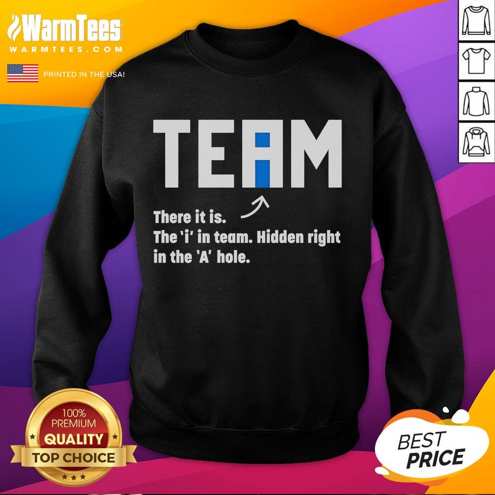Funny Team There It Is The I In Team Hidden Right In The A Hole Sweatshirt Funny sweatshirt featuring 'The I in Team' graphic, highlighting humor in teamwork with a playful design.