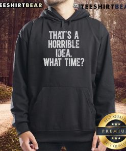 Funny hoodie with 'That's a horrible idea, what time?' text, perfect for humor lovers and casual wear enthusiasts.