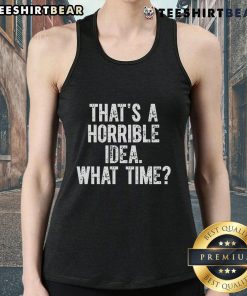 Funny 'That's a Horrible Idea' tank top design featuring humorous text and playful graphics for casual wear.