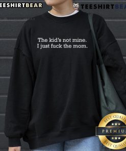 Funny sweatshirt featuring 'The Kids Not Mine, I Just F*cked The Mom' slogan, perfect for humor and casual wear.