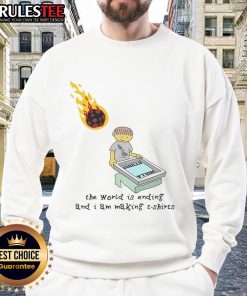 Funny sweatshirt design saying 'The World Is Ending And I Am Making Sweatshirt' perfect for humor lovers.