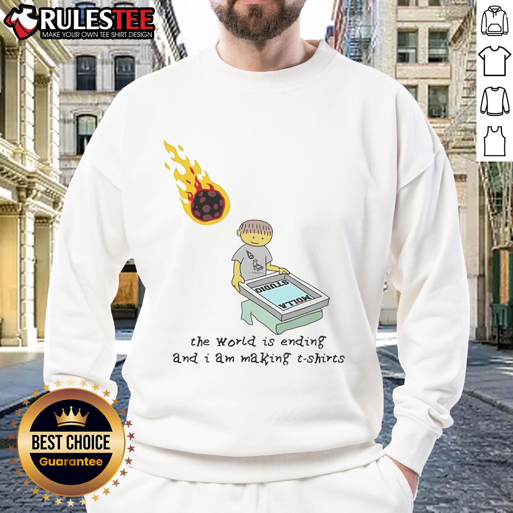 Funny The World Is Ending And I Am Making Sweatshirt Funny sweatshirt design saying 'The World Is Ending And I Am Making Sweatshirt' perfect for humor lovers.