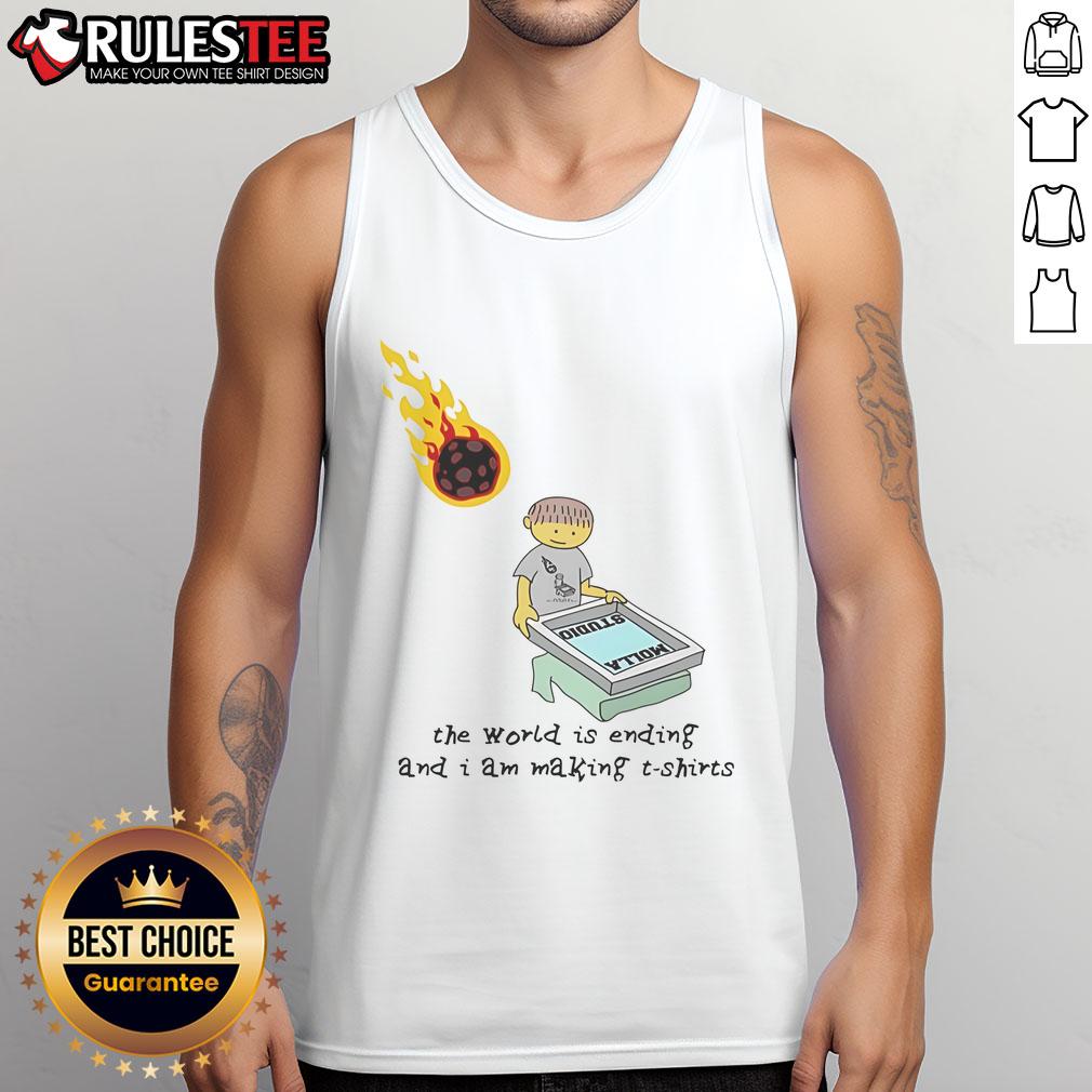 Funny The World Is Ending And I Am Making Tank Top Funny tank top design reading 'The World Is Ending And I Am Making' with a humorous illustration for casual wear.