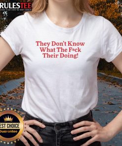 Funny 'They Don't Know What They're Doing' ladies tee featuring humorous text on a stylish shirt, perfect for casual wear.