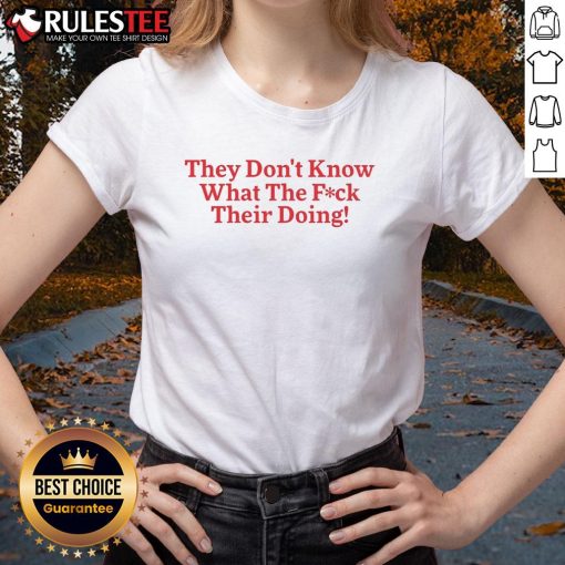 Funny 'They Don't Know What They're Doing' ladies tee featuring humorous text on a stylish shirt, perfect for casual wear.