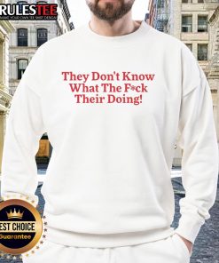 Funny sweatshirt featuring the phrase 'They Don't Know What The F*ck They're Doing' in bold text, perfect for casual wear.