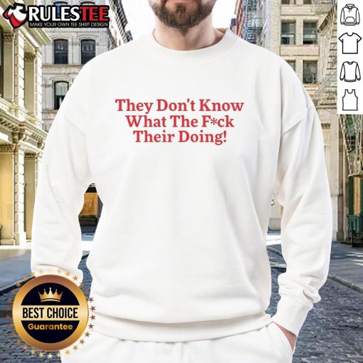 Funny sweatshirt featuring the phrase 'They Don't Know What The F*ck They're Doing' in bold text, perfect for casual wear.