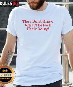 Alt Text: Funny They Don't Know What The Fck Their Doing T-Shirt design featuring bold text and playful graphics.