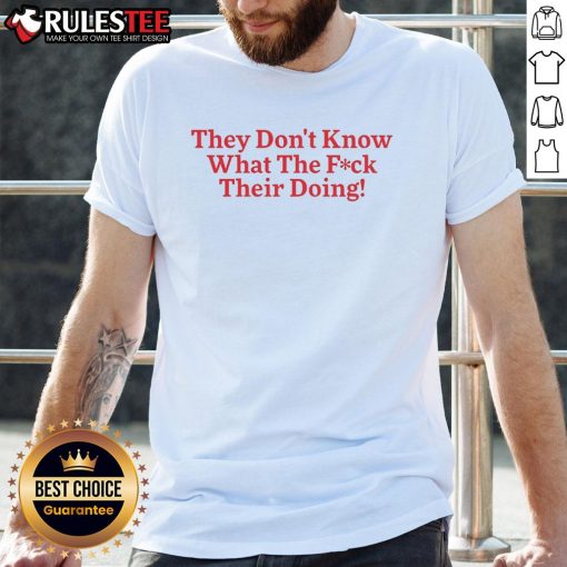 Alt Text: Funny They Don't Know What The Fck Their Doing T-Shirt design featuring bold text and playful graphics.