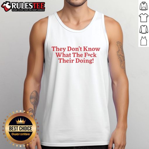 Funny tank top design featuring the phrase 'They Don't Know What They're Doing' for casual, humorous wear.