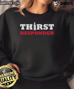 Alt Text: Funny Thirst Responder Sweatshirt featuring a humorous design perfect for casual wear and hydration enthusiasts.