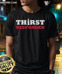 Funny Thirst Responder T-Shirt featuring a humorous design for emergency responders and hydration enthusiasts.