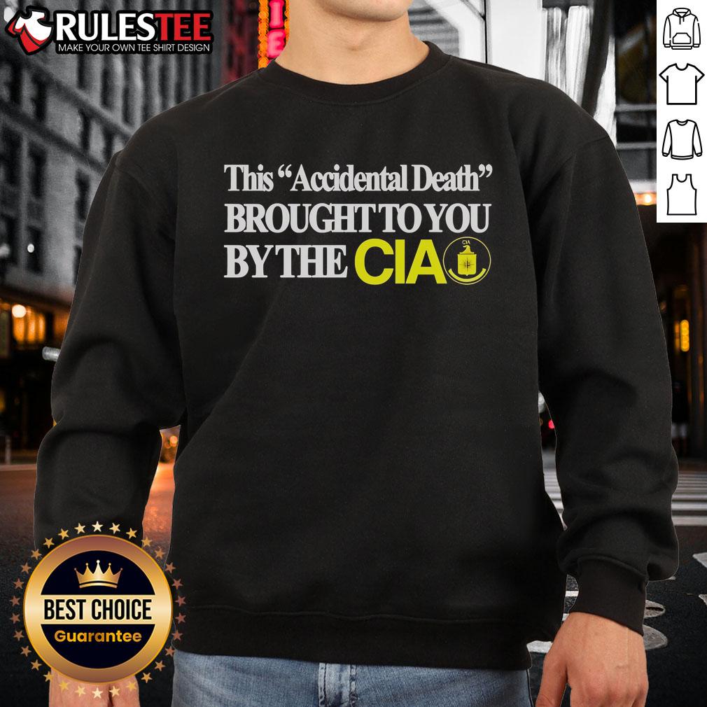 Funny This Accident Death Brought To You By The Cia Sweatshirt Funny CIA sweatshirt featuring humorous text about an accident death, perfect for casual and quirky fashion enthusiasts.