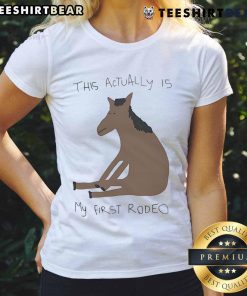 Funny 'This Actually Is My First Rodeo' horse ladies tee, perfect for rodeo fans and casual wear.