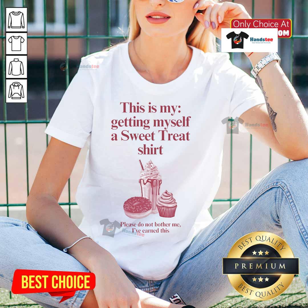 Funny This Is My Getting Myself A Sweet Treat Shirt Please Do Not Bother Me I've Earned This Ladies-Tee Alt Text: Funny ladies tee with 'This Is My Getting Myself A Sweet Treat Shirt' design, perfect for dessert lovers.