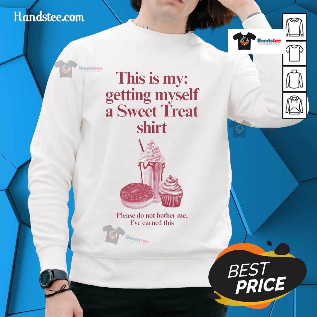 Funny This Is My Getting Myself A Sweet Treat Shirt Please Do Not Bother Me I've Earned This Sweatshirt Funny sweatshirt saying 'This Is My Getting Myself A Sweet Treat Shirt' perfect for relaxing and enjoying treats.