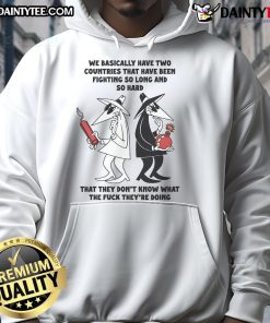 Funny We Basically Have Two Countries That Dont Know What Theyre Doing hoodie design featuring humorous graphic and text.