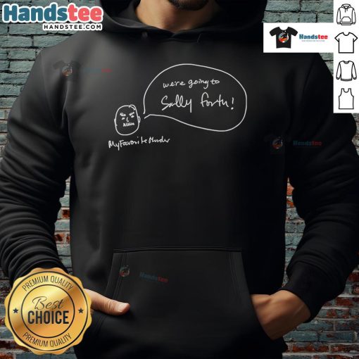 Alt Text: Funny 'We're Going to Sally Forth' My Favorite Murder hoodie in vibrant colors, perfect for fans of the true crime podcast.