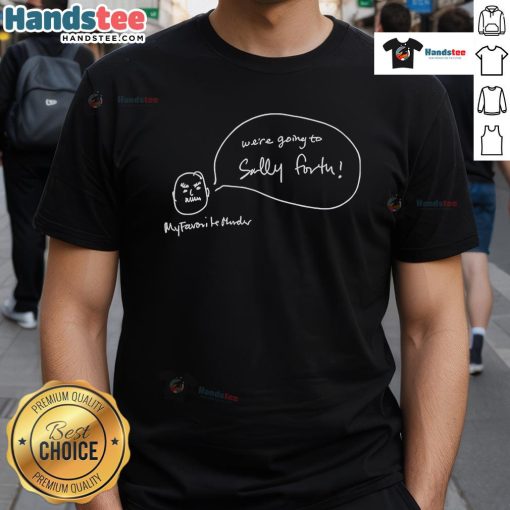 Alt Text: Funny We're Going To Sally Forth My Favorite Murder T-shirt featuring bold text and a playful design for fans.
