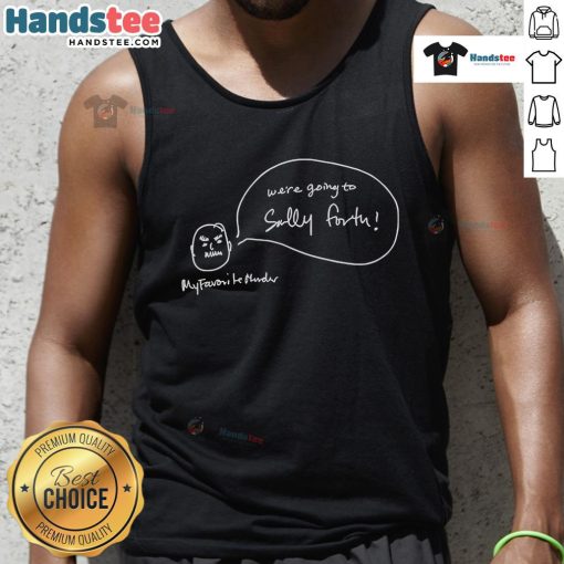 Funny 'We're Going to Sally Forth' My Favorite Murder tank top design featuring bold graphics and humorous text.