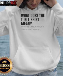 Funny hoodie featuring the phrase What Does The T in T-Shirt Mean? perfect for casual wear and humor lovers.