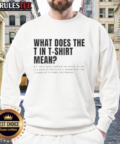 Alt Text: Funny sweatshirt with the phrase 'What Does The T in T-Shirt Mean?' perfect for casual wear and humor lovers.