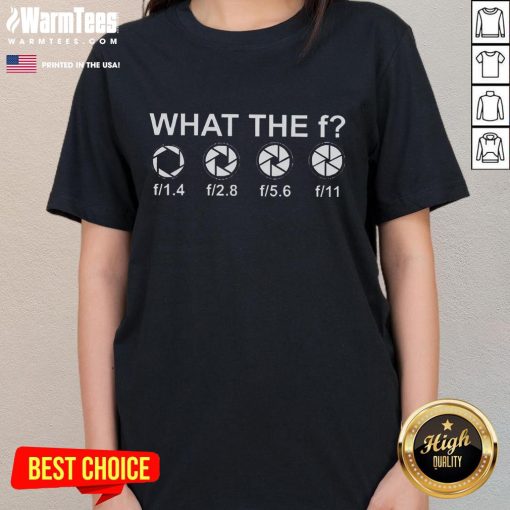 Funny 'What The F' Camera Lens F-Stop Ladies Tee featuring a humorous photography design for women.