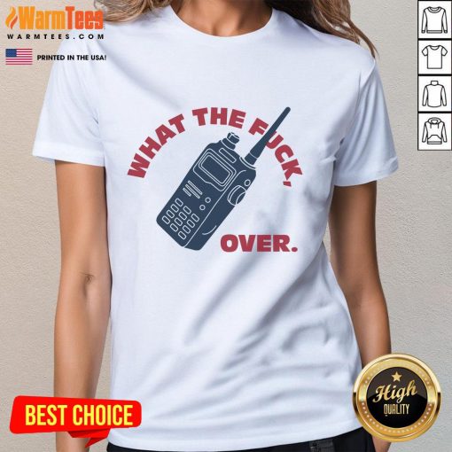 Funny What The F*ck Over Walkie Talkie Ladies Tee featuring humorous design and vibrant colors for casual wear.