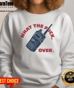 Funny What The F*ck Over Walkie Talkie Sweatshirt, perfect for casual wear and making a statement in style.
