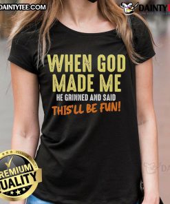 Funny letter ladies tee featuring the quote 'When God made me, He grinned and said, this'll be fun.'