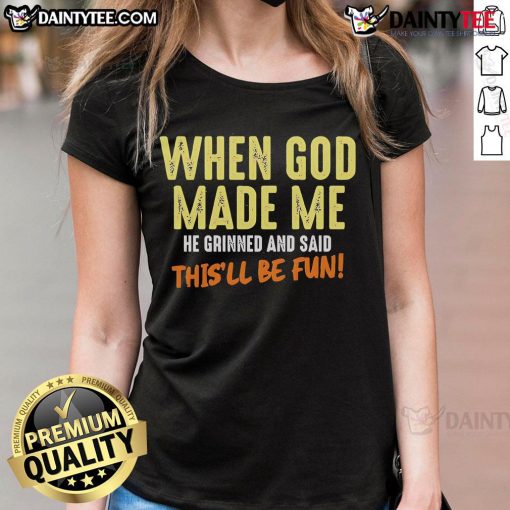 Funny letter ladies tee featuring the quote 'When God made me, He grinned and said, this'll be fun.'