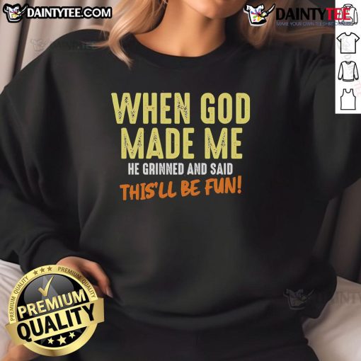 Funny sweatshirt with the phrase 'When God Made Me He Grinned and Said This'll Be Fun' for casual, humorous style.