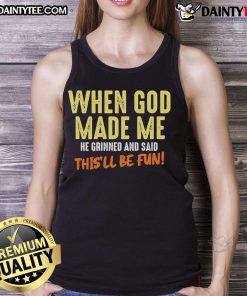 Alt Text: Funny tank top featuring the quote 'When God Made Me, He Grinned and Said This'll Be Fun' for casual wear.