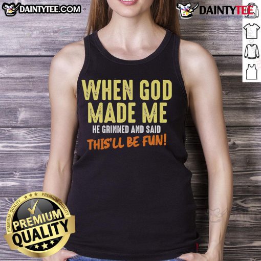 Alt Text: Funny tank top featuring the quote 'When God Made Me, He Grinned and Said This'll Be Fun' for casual wear.