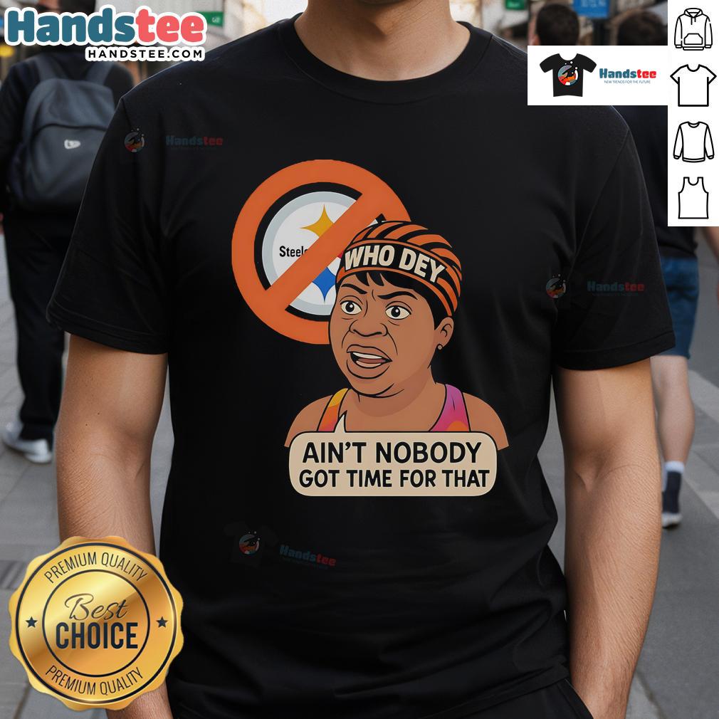 Funny Who Dey Ain'T Nobody Got No Time For Steelers T Shirt Funny Who Dey Ain't Nobody Got No Time For Steelers T-Shirt featuring playful design for football fans.