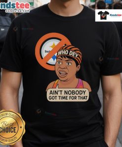 Funny Who Dey Ain't Nobody Got No Time For Steelers T-Shirt featuring playful design for football fans.