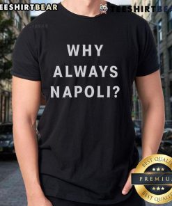 Funny Why Always Napoli T-Shirt featuring a humorous design for Napoli fans, perfect for casual wear and game day.