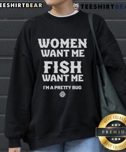 Funny sweatshirt featuring 'Women Want Me, Fish Want Me, I'm a Pretty Bug' design, perfect for casual wear and humor lovers.