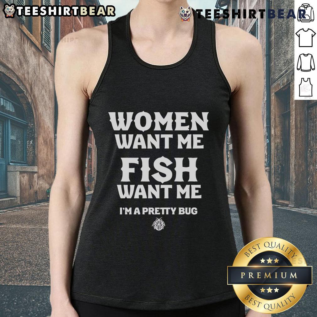 Funny Women Want Me Fish Want Me I'M A Pretty Bug Tank Top Funny womens tank top featuring 'Fish Want Me, I'm a Pretty Bug' design, perfect for casual summer wear and humor lovers.