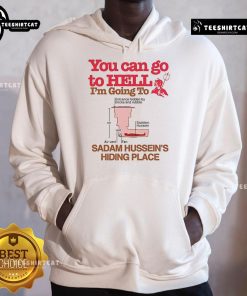 Alt Text: Funny hoodie featuring You Can Go To Hell, I'm Going To Saddam Hussein's Hiding Place design for humorous fashion.