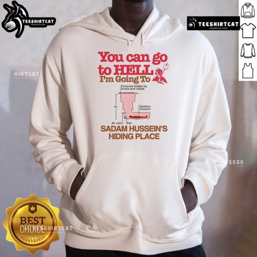 Alt Text: Funny hoodie featuring You Can Go To Hell, I'm Going To Saddam Hussein's Hiding Place design for humorous fashion.